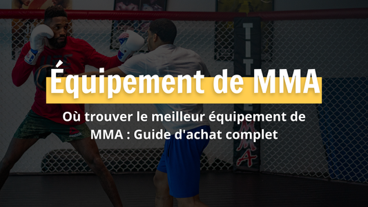 Où trouver le meilleur équipement de MMA : Guide d'achat complet